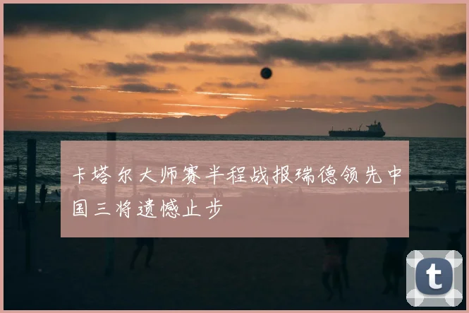 卡塔尔大师赛半程战报瑞德领先中国三将遗憾止步