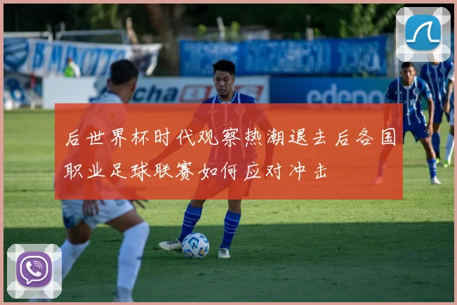 后世界杯时代观察热潮退去后各国职业足球联赛如何应对冲击