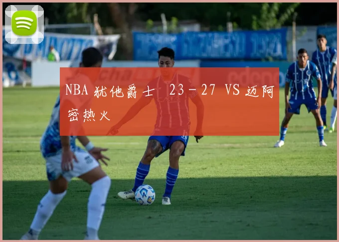 NBA 犹他爵士 23 - 27 VS 迈阿密热火