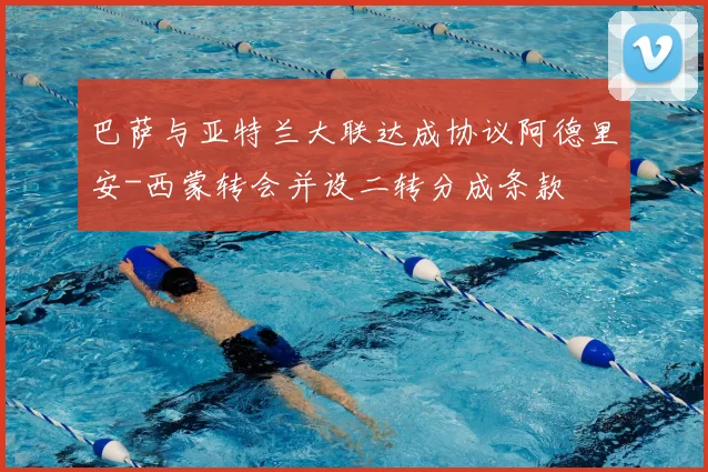 巴萨与亚特兰大联达成协议阿德里安-西蒙转会并设二转分成条款