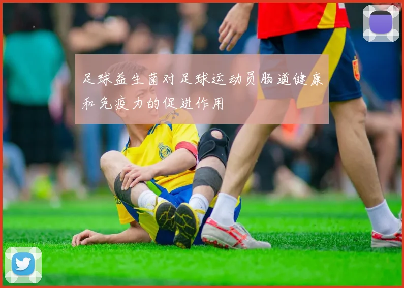 足球益生菌对足球运动员肠道健康和免疫力的促进作用